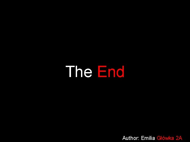 The End Author: Emilia Główka 2 A 