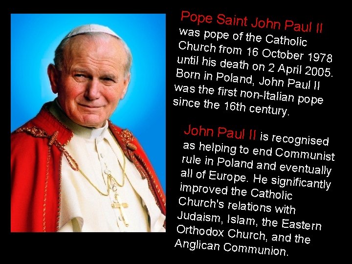 Pope Saint J ohn Paul II was pope of the Catholic Church from 16