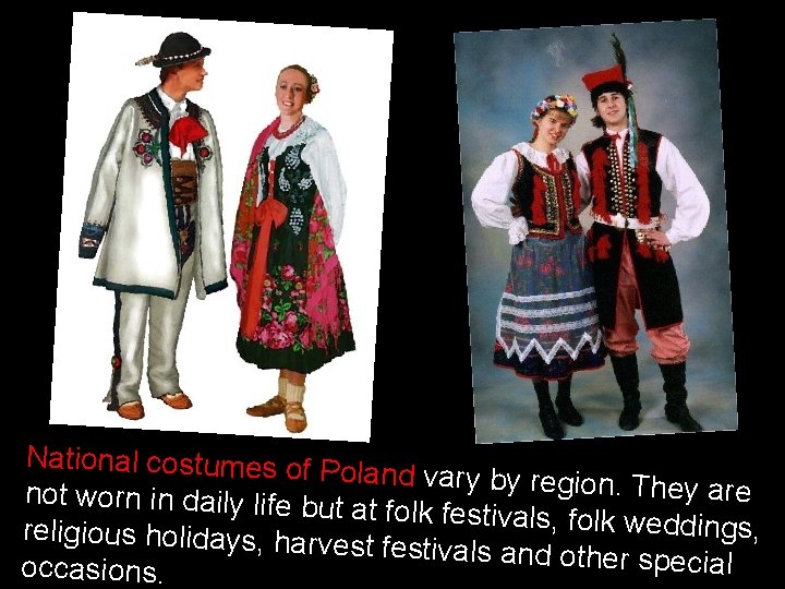 National costumes of P oland vary by region. Th ey are not worn in
