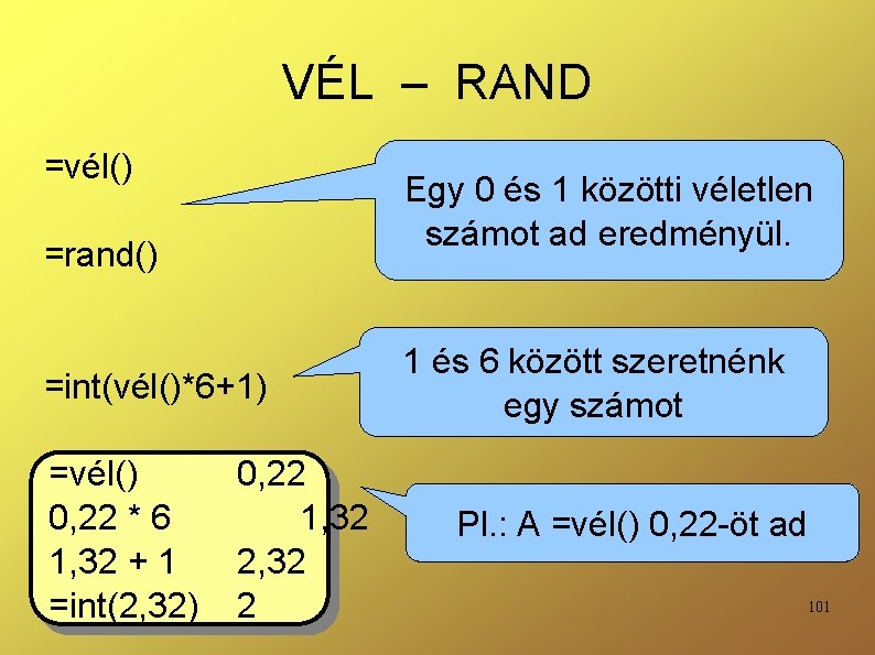 VÉL – RAND =vél() Egy 0 és 1 közötti véletlen számot ad eredményül. =rand()