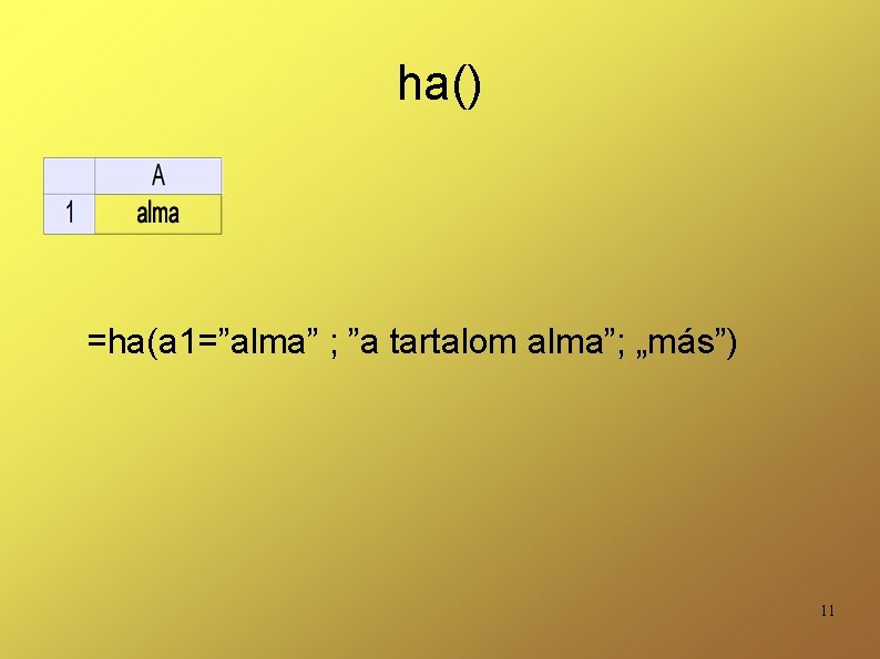 ha() =ha(a 1=”alma” ; ”a tartalom alma”; „más”) 11 