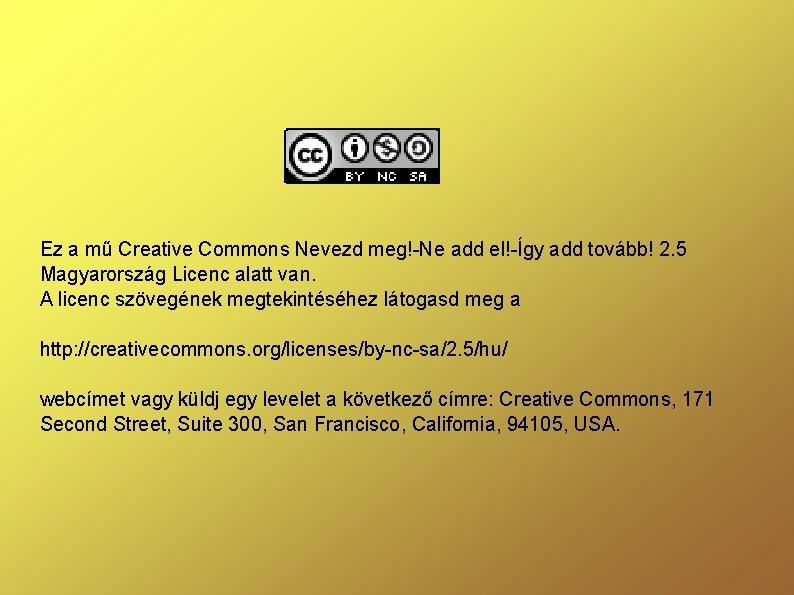 Ez a mű Creative Commons Nevezd meg!-Ne add el!-Így add tovább! 2. 5 Magyarország