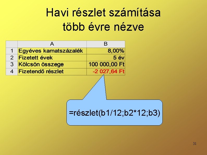 Havi részlet számítása több évre nézve =részlet(b 1/12; b 2*12; b 3) 31 