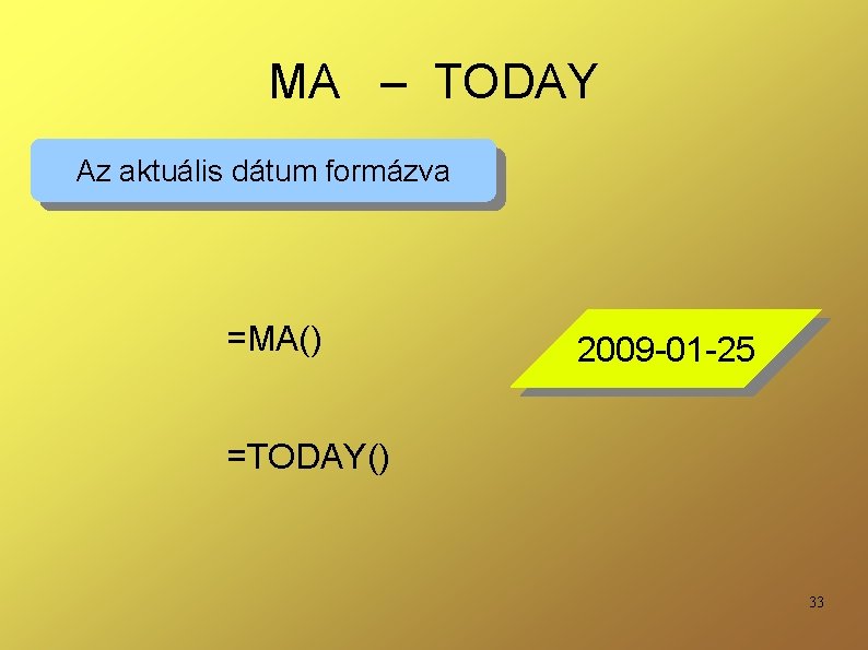 MA – TODAY Az aktuális dátum formázva =MA() 2009 -01 -25 =TODAY() 33 