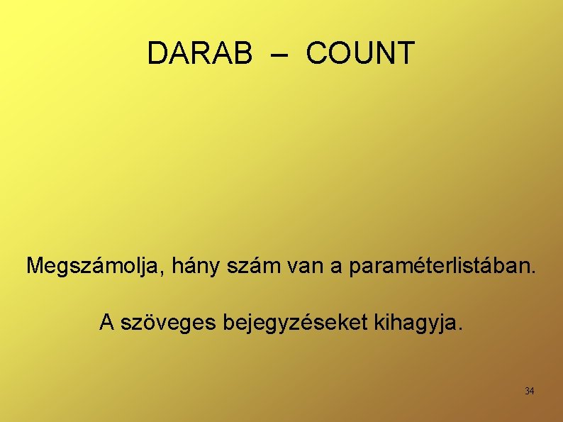 DARAB – COUNT Megszámolja, hány szám van a paraméterlistában. A szöveges bejegyzéseket kihagyja. 34