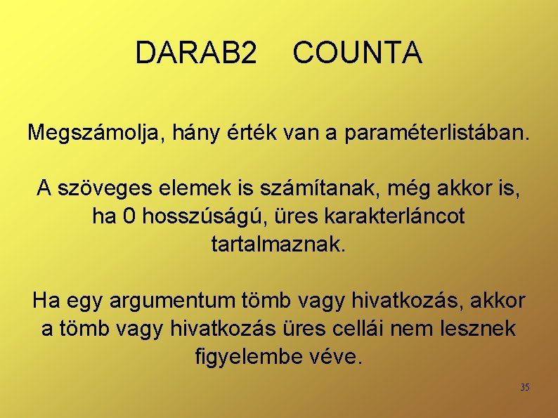 DARAB 2 COUNTA Megszámolja, hány érték van a paraméterlistában. A szöveges elemek is számítanak,