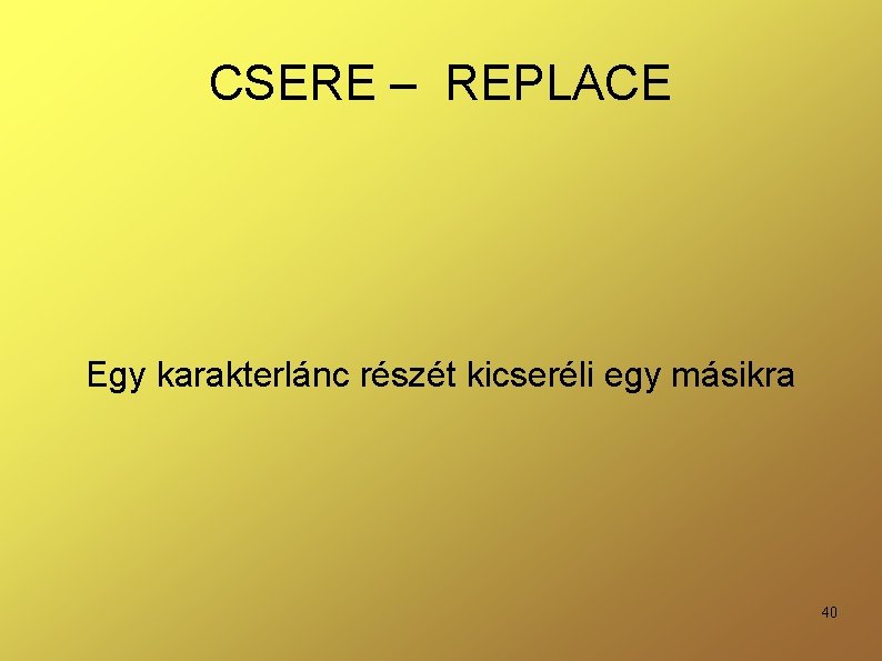 CSERE – REPLACE Egy karakterlánc részét kicseréli egy másikra 40 