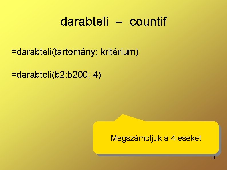 darabteli – countif =darabteli(tartomány; kritérium) =darabteli(b 2: b 200; 4) Megszámoljuk a 4 -eseket