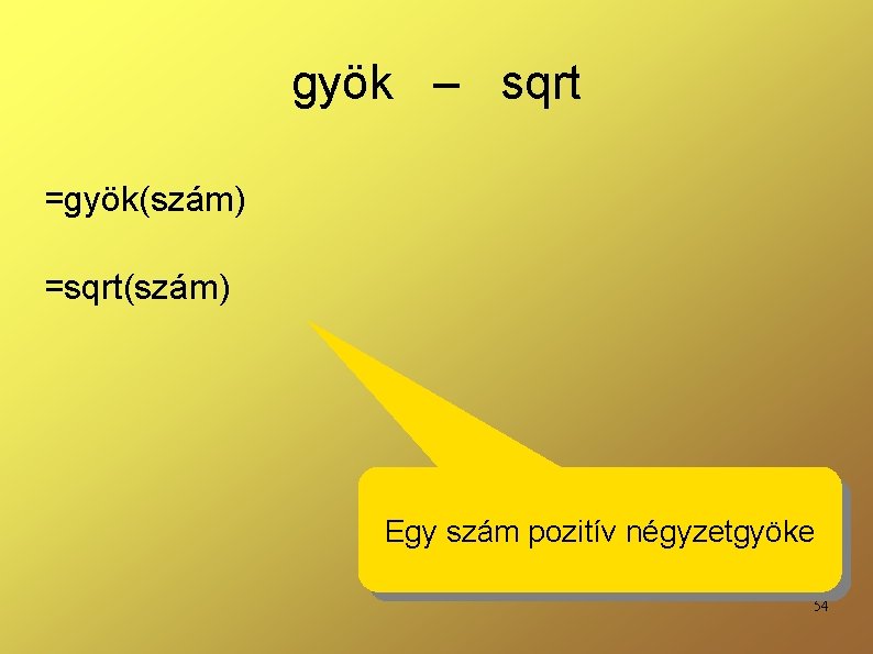 gyök – sqrt =gyök(szám) =sqrt(szám) Egy szám pozitív négyzetgyöke 54 