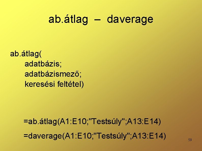 ab. átlag – daverage ab. átlag( adatbázis; adatbázismező; keresési feltétel) =ab. átlag(A 1: E