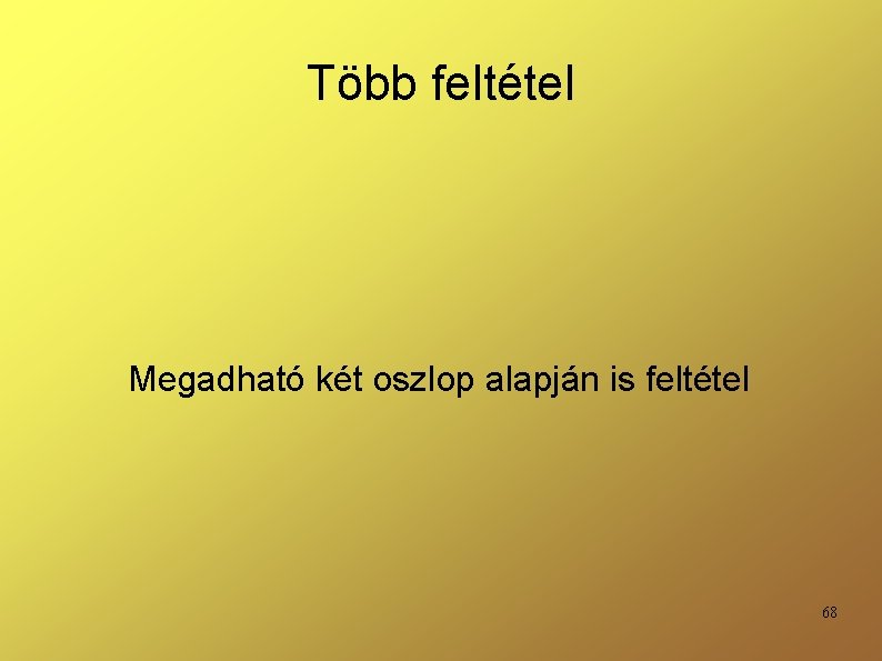 Több feltétel Megadható két oszlop alapján is feltétel 68 