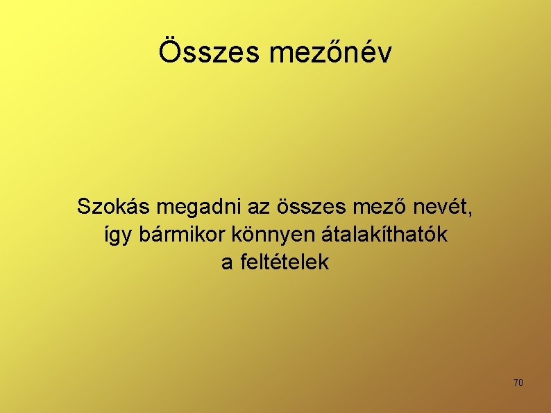 Összes mezőnév Szokás megadni az összes mező nevét, így bármikor könnyen átalakíthatók a feltételek