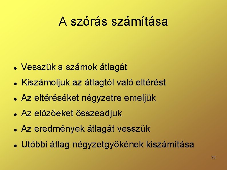 A szórás számítása Vesszük a számok átlagát Kiszámoljuk az átlagtól való eltérést Az eltéréséket