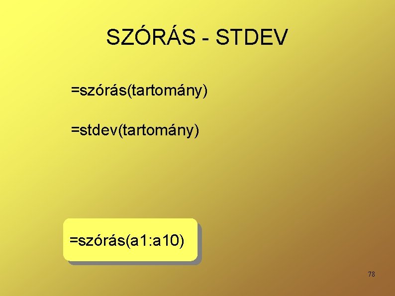SZÓRÁS - STDEV =szórás(tartomány) =stdev(tartomány) =szórás(a 1: a 10) 78 