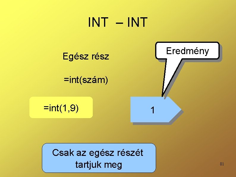 INT – INT Eredmény Egész rész =int(szám) =int(1, 9) Csak az egész részét tartjuk