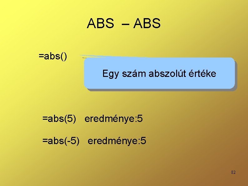 ABS – ABS =abs() Egy szám abszolút értéke =abs(5) eredménye: 5 =abs(-5) eredménye: 5