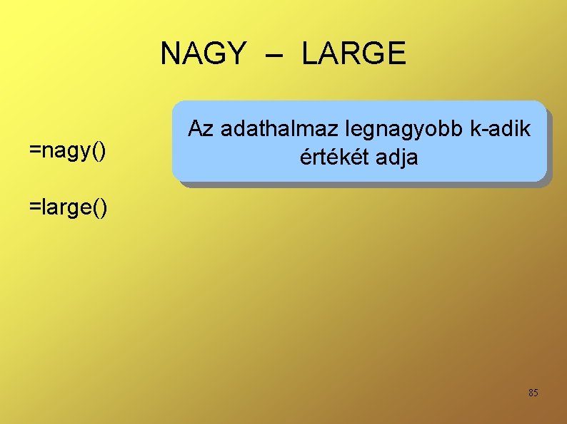 NAGY – LARGE =nagy() Az adathalmaz legnagyobb k-adik értékét adja =large() 85 