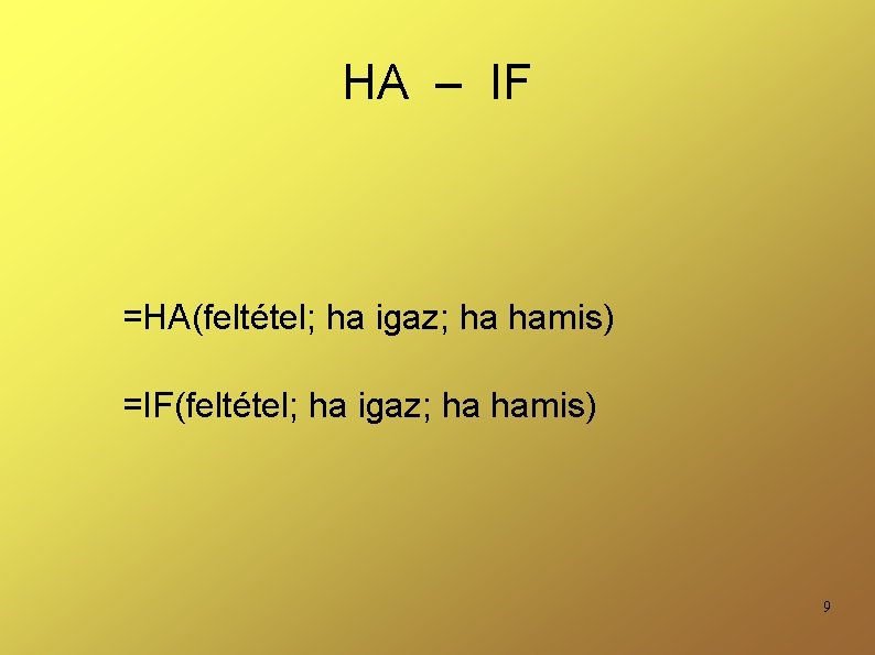 HA – IF =HA(feltétel; ha igaz; ha hamis) =IF(feltétel; ha igaz; ha hamis) 9