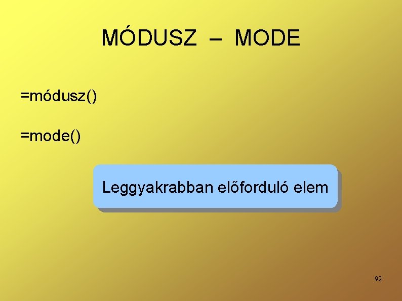 MÓDUSZ – MODE =módusz() =mode() Leggyakrabban előforduló elem 92 