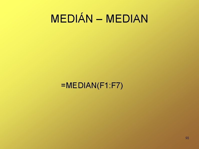 MEDIÁN – MEDIAN =MEDIAN(F 1: F 7) 98 