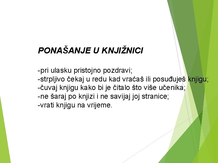 PONAŠANJE U KNJIŽNICI -pri ulasku pristojno pozdravi; -strpljivo čekaj u redu kad vraćaš ili