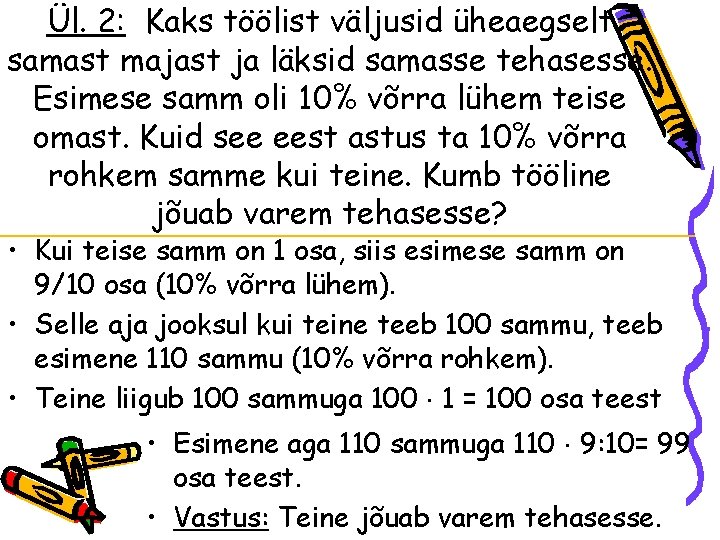 Ül. 2: Kaks töölist väljusid üheaegselt samast majast ja läksid samasse tehasesse. Esimese samm Ül. 2: Kaks töölist väljusid üheaegselt samast majast ja läksid samasse tehasesse. Esimese samm