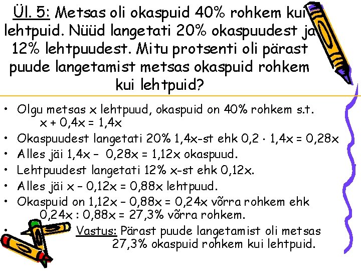Ül. 5: Metsas oli okaspuid 40% rohkem kui lehtpuid. Nüüd langetati 20% okaspuudest ja Ül. 5: Metsas oli okaspuid 40% rohkem kui lehtpuid. Nüüd langetati 20% okaspuudest ja