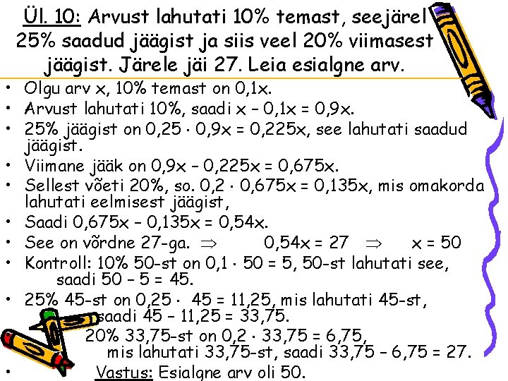 Ül. 10: Arvust lahutati 10% temast, seejärel 25% saadud jäägist ja siis veel 20% Ül. 10: Arvust lahutati 10% temast, seejärel 25% saadud jäägist ja siis veel 20%