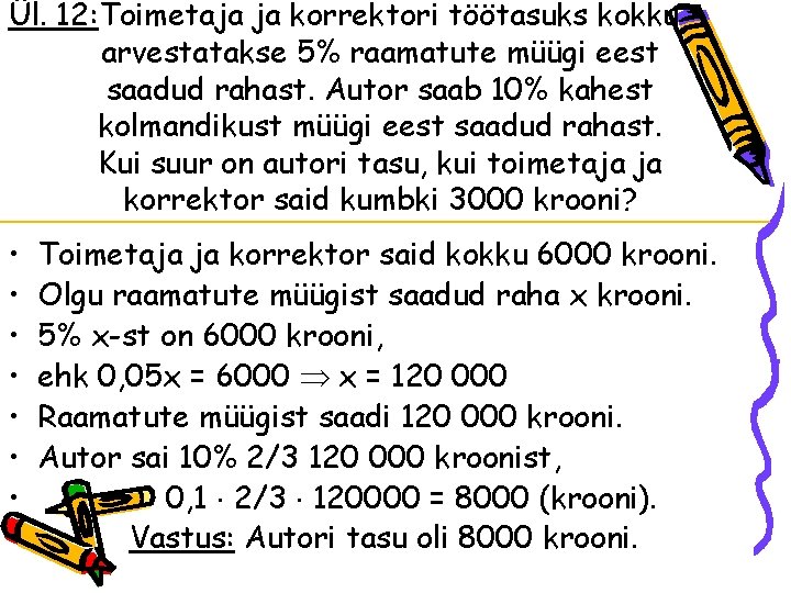 Ül. 12: Toimetaja ja korrektori töötasuks kokku arvestatakse 5% raamatute müügi eest saadud rahast. Ül. 12: Toimetaja ja korrektori töötasuks kokku arvestatakse 5% raamatute müügi eest saadud rahast.