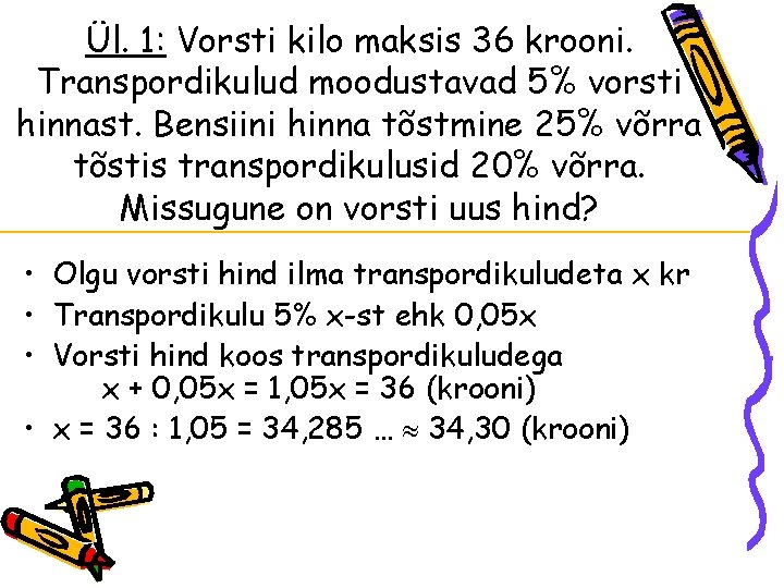 Ül. 1: Vorsti kilo maksis 36 krooni. Transpordikulud moodustavad 5% vorsti hinnast. Bensiini hinna Ül. 1: Vorsti kilo maksis 36 krooni. Transpordikulud moodustavad 5% vorsti hinnast. Bensiini hinna