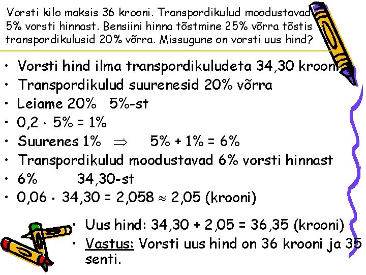 Vorsti kilo maksis 36 krooni. Transpordikulud moodustavad 5% vorsti hinnast. Bensiini hinna tõstmine 25% Vorsti kilo maksis 36 krooni. Transpordikulud moodustavad 5% vorsti hinnast. Bensiini hinna tõstmine 25%