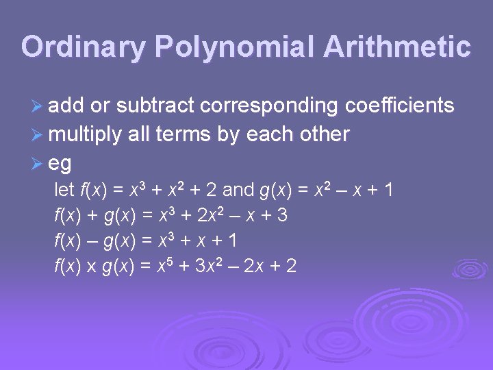 Ordinary Polynomial Arithmetic Ø add or subtract corresponding coefficients Ø multiply all terms by
