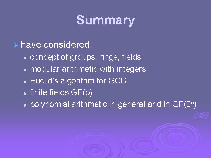 Summary Ø have considered: l l l concept of groups, rings, fields modular arithmetic