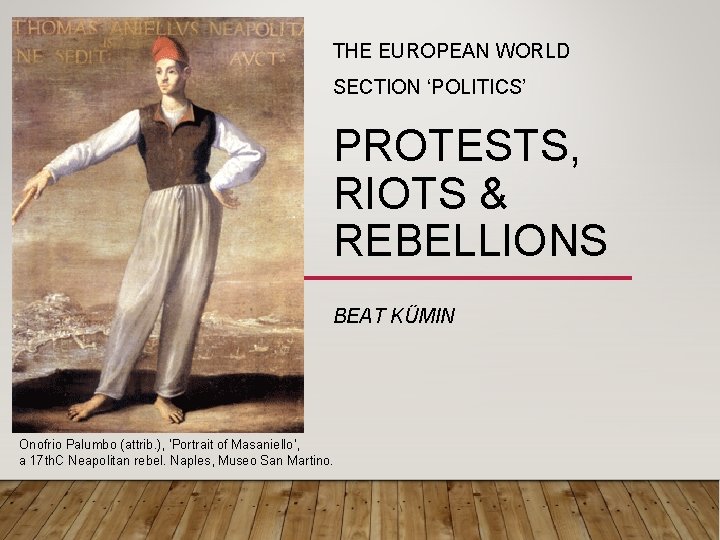 THE EUROPEAN WORLD SECTION ‘POLITICS’ PROTESTS, RIOTS & REBELLIONS BEAT KÜMIN Onofrio Palumbo (attrib.