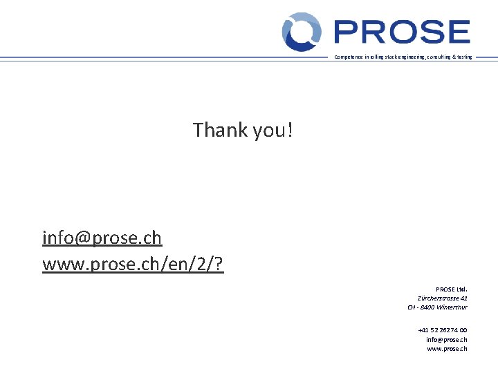 Competence in rolling stock engineering, consulting & testing Thank you! info@prose. ch www. prose.