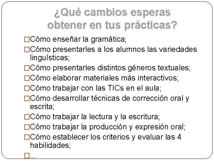 ¿Qué cambios esperas obtener en tus prácticas? �Cómo enseñar la gramática; �Cómo presentarles a ¿Qué cambios esperas obtener en tus prácticas? �Cómo enseñar la gramática; �Cómo presentarles a
