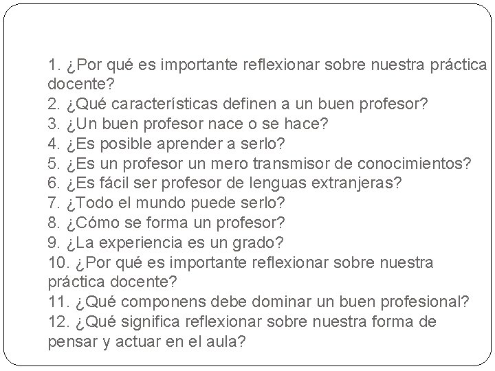 1. ¿Por qué es importante reflexionar sobre nuestra práctica docente? 2. ¿Qué características definen 1. ¿Por qué es importante reflexionar sobre nuestra práctica docente? 2. ¿Qué características definen