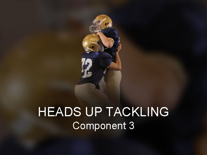 HEADS UP TACKLING Component 3 
