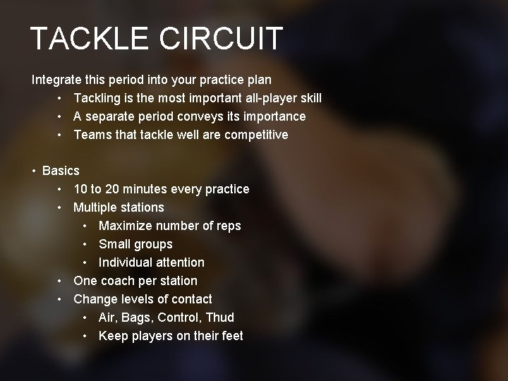 TACKLE CIRCUIT Integrate this period into your practice plan • Tackling is the most