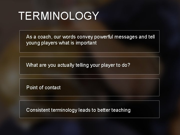 TERMINOLOGY As a coach, our words convey powerful messages and tell young players what