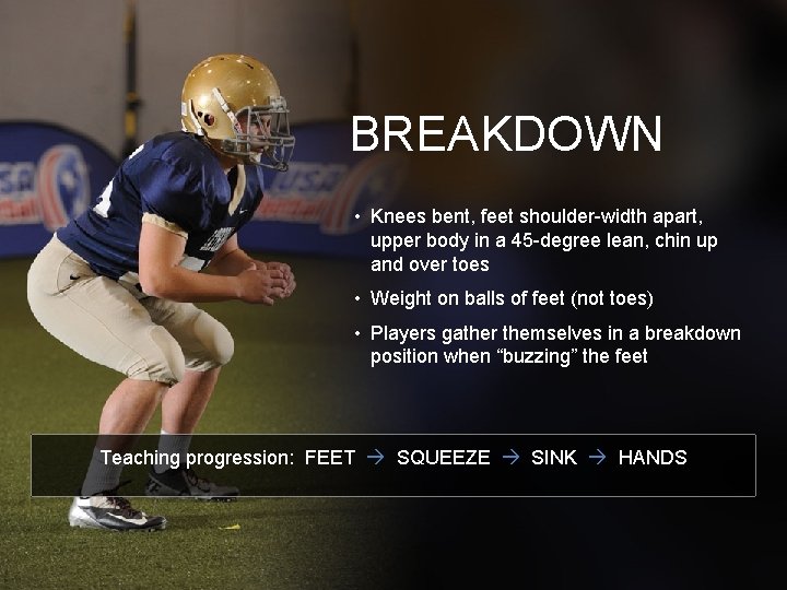 BREAKDOWN • Knees bent, feet shoulder-width apart, upper body in a 45 -degree lean,