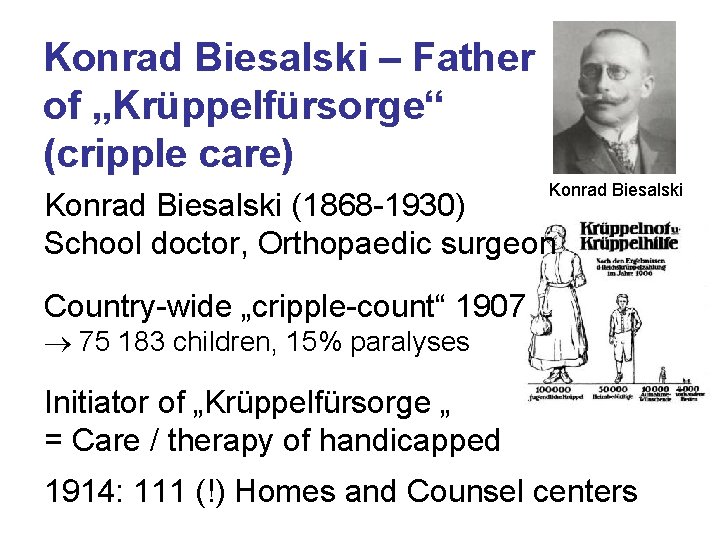 Konrad Biesalski – Father of „Krüppelfürsorge“ (cripple care) Konrad Biesalski (1868 -1930) School doctor, Konrad Biesalski – Father of „Krüppelfürsorge“ (cripple care) Konrad Biesalski (1868 -1930) School doctor,