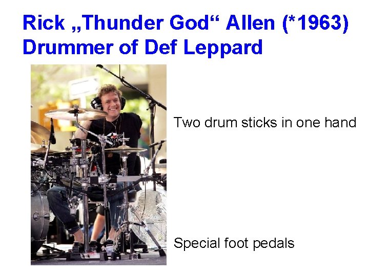 Rick „Thunder God“ Allen (*1963) Drummer of Def Leppard Two drum sticks in one Rick „Thunder God“ Allen (*1963) Drummer of Def Leppard Two drum sticks in one