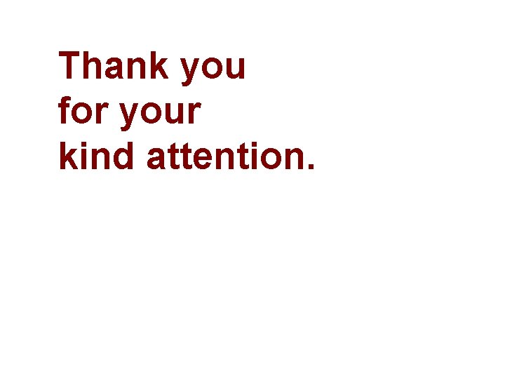 Thank you for your kind attention. Thank you for your kind attention.