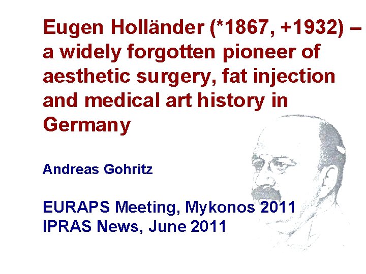 Eugen Holländer (*1867, +1932) – a widely forgotten pioneer of aesthetic surgery, fat injection Eugen Holländer (*1867, +1932) – a widely forgotten pioneer of aesthetic surgery, fat injection