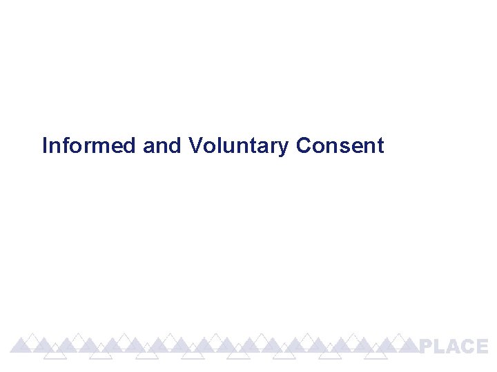 Informed and Voluntary Consent Informed and Voluntary Consent