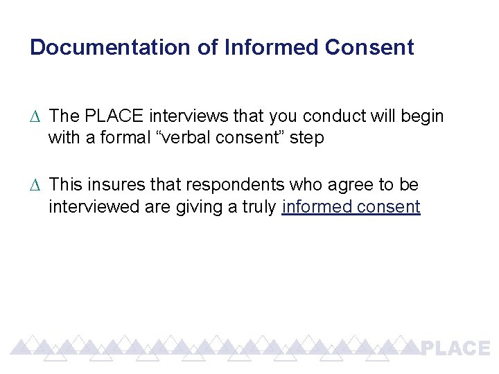 Documentation of Informed Consent ∆ The PLACE interviews that you conduct will begin with Documentation of Informed Consent ∆ The PLACE interviews that you conduct will begin with