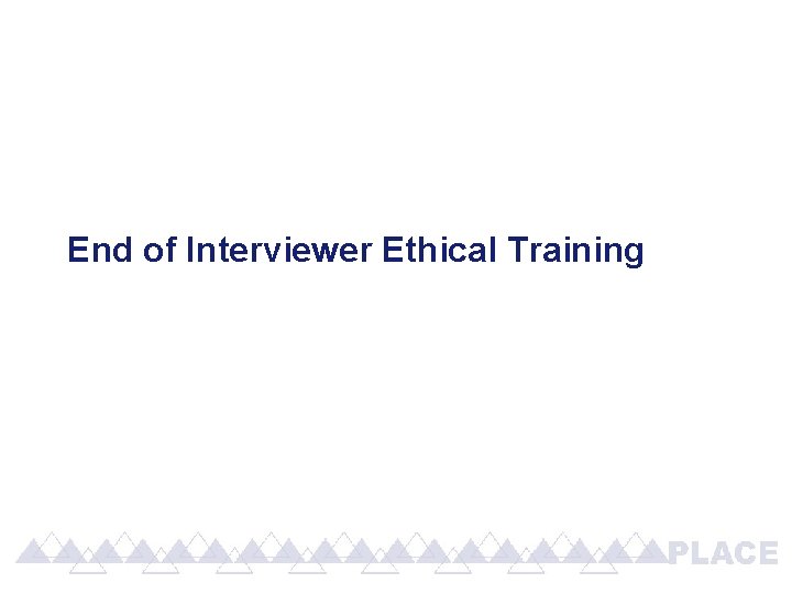 End of Interviewer Ethical Training End of Interviewer Ethical Training