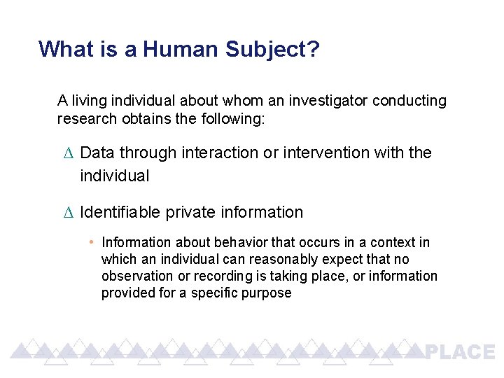 What is a Human Subject? A living individual about whom an investigator conducting research What is a Human Subject? A living individual about whom an investigator conducting research