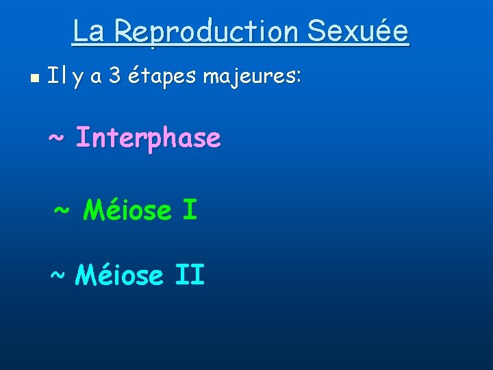 La Reproduction Sexuée n Il y a 3 étapes majeures: ~ Interphase ~ Méiose